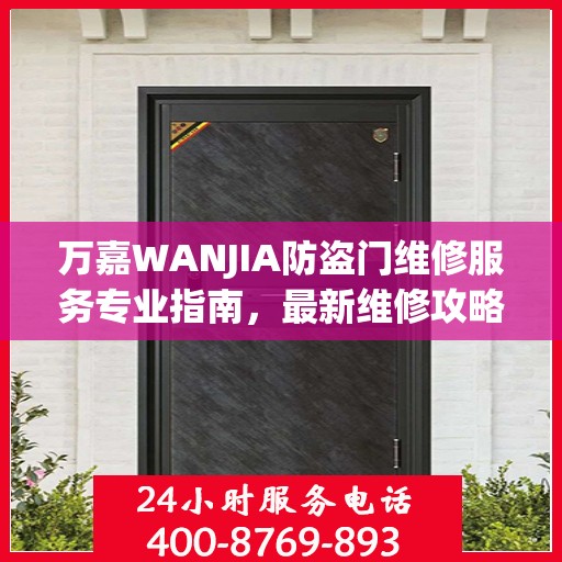 万嘉WANJIA防盗门维修服务专业指南，最新维修攻略与技巧