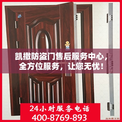 凯撒防盗门售后服务中心，全方位服务，让您无忧！