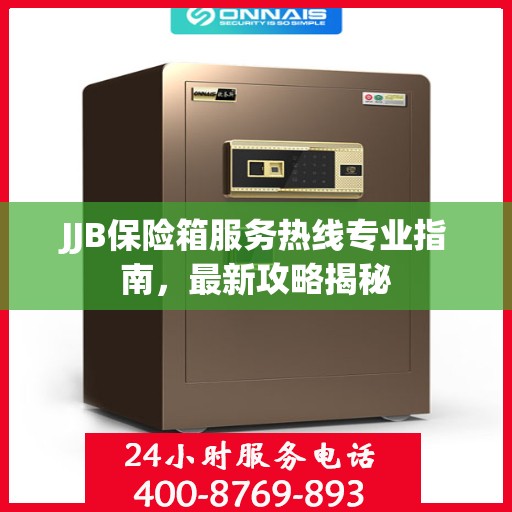 JJB保险箱服务热线专业指南，最新攻略揭秘