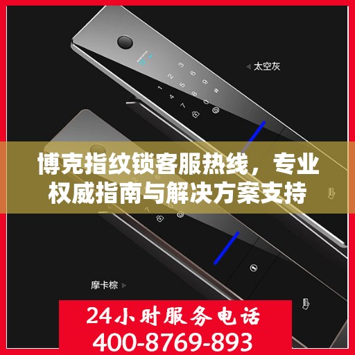 博克指纹锁客服热线，专业权威指南与解决方案支持