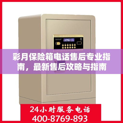 彩月保险箱电话售后专业指南，最新售后攻略与指南