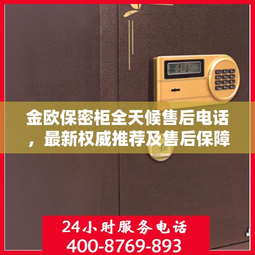 金欧保密柜全天候售后电话，最新权威推荐及售后保障服务指南
