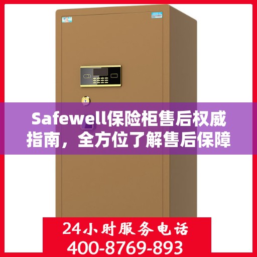 Safewell保险柜售后权威指南，全方位了解售后保障与服务细节