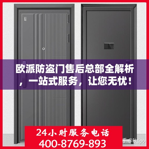 欧派防盗门售后总部全解析，一站式服务，让您无忧！