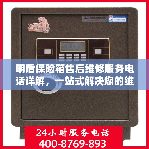 明盾保险箱售后维修服务电话详解，一站式解决您的维修难题