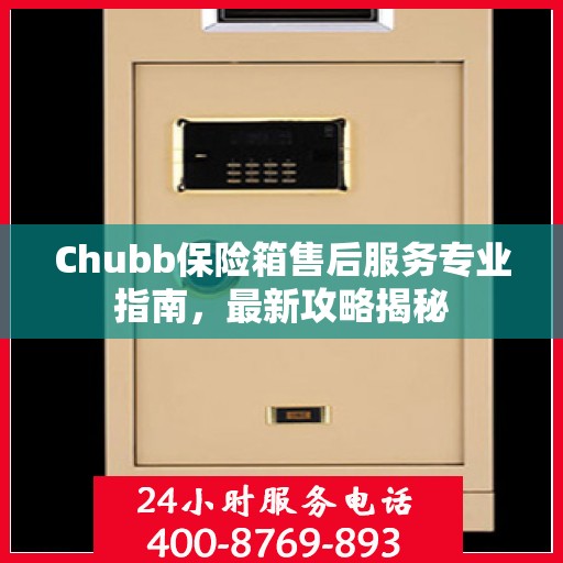 Chubb保险箱售后服务专业指南，最新攻略揭秘