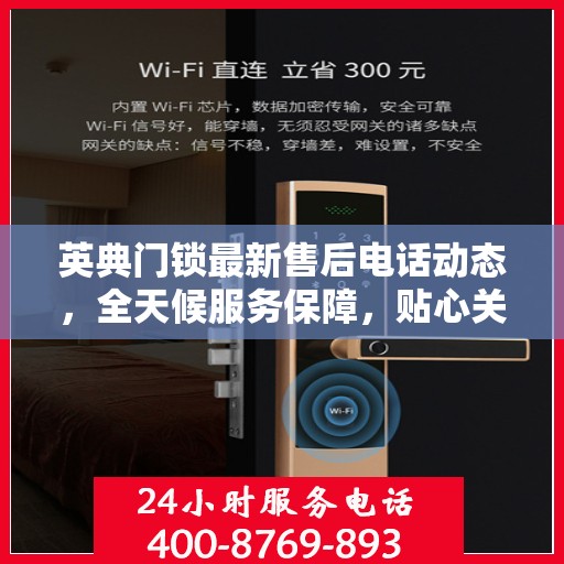 英典门锁最新售后电话动态，全天候服务保障，贴心关怀每一位客户