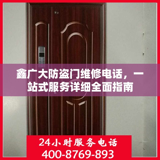 鑫广大防盗门维修电话，一站式服务详细全面指南