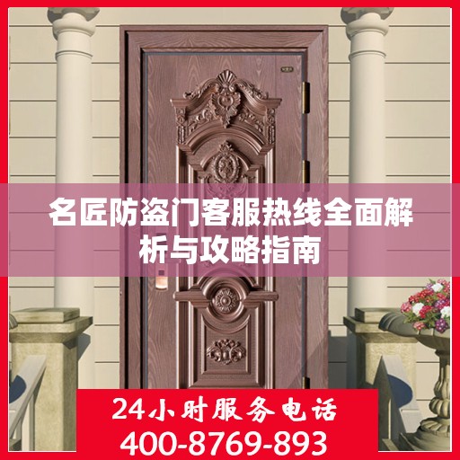 名匠防盗门客服热线全面解析与攻略指南
