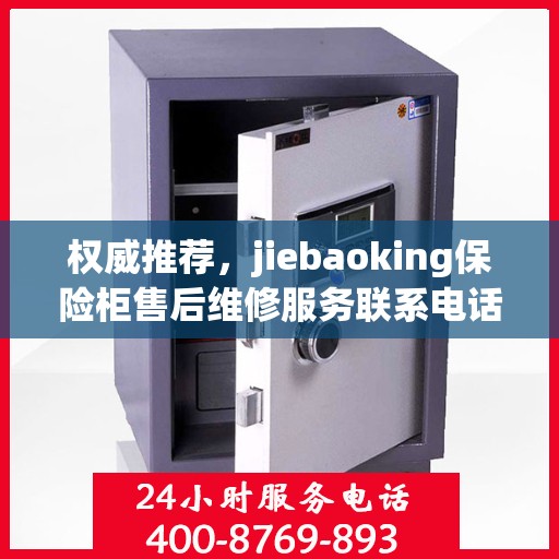 权威推荐，jiebaoking保险柜售后维修服务联系电话