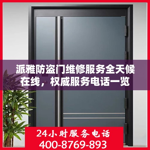 派雅防盗门维修服务全天候在线，权威服务电话一览