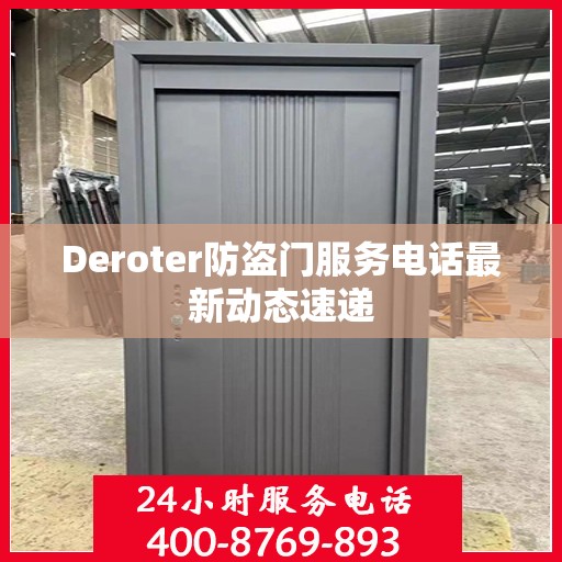 Deroter防盗门服务电话最新动态速递