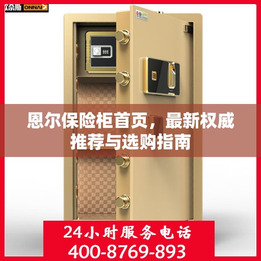 恩尔保险柜首页，最新权威推荐与选购指南