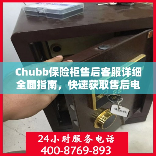 Chubb保险柜售后客服详细全面指南，快速获取售后电话攻略