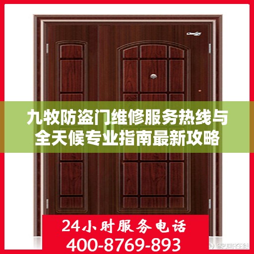 九牧防盗门维修服务热线与全天候专业指南最新攻略