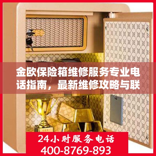 金欧保险箱维修服务专业电话指南，最新维修攻略与联系方式