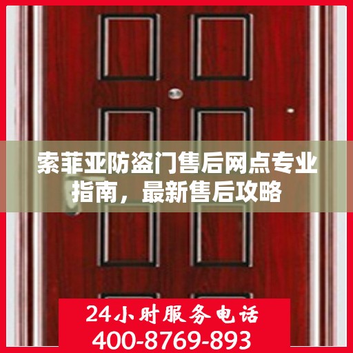 索菲亚防盗门售后网点专业指南，最新售后攻略