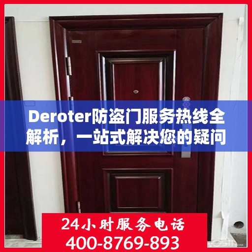 Deroter防盗门服务热线全解析，一站式解决您的疑问和需求