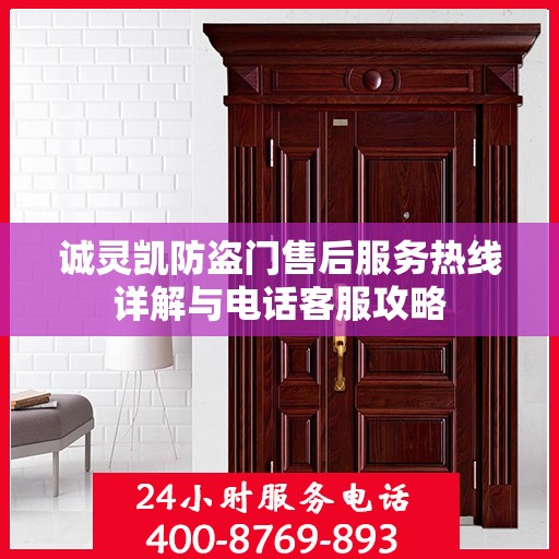 诚灵凯防盗门售后服务热线详解与电话客服攻略