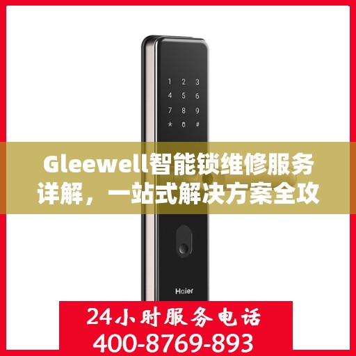 Gleewell智能锁维修服务详解，一站式解决方案全攻略