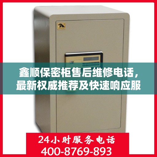 鑫顺保密柜售后维修电话，最新权威推荐及快速响应服务