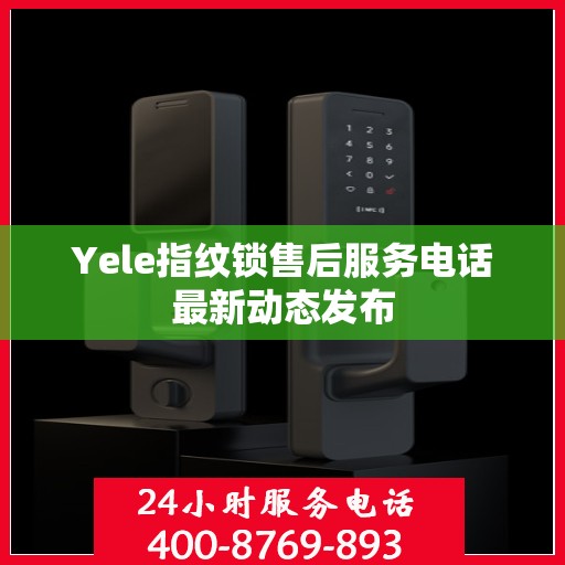 Yele指纹锁售后服务电话最新动态发布