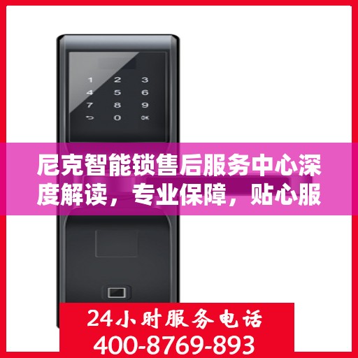 尼克智能锁售后服务中心深度解读，专业保障，贴心服务