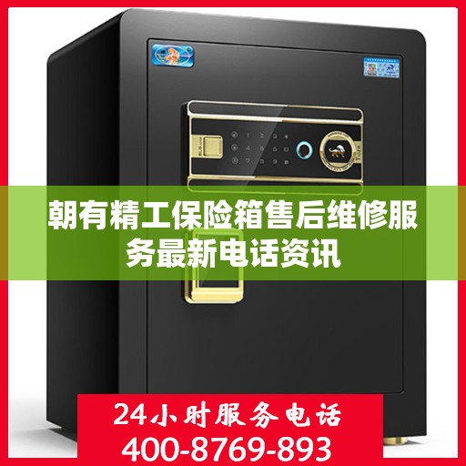 朝有精工保险箱售后维修服务最新电话资讯