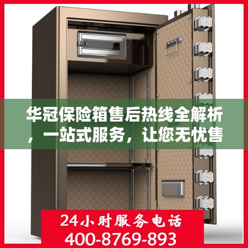 华冠保险箱售后热线全解析，一站式服务，让您无忧售后！