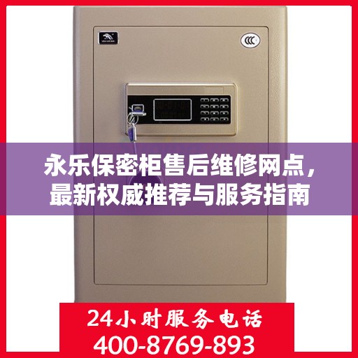 永乐保密柜售后维修网点，最新权威推荐与服务指南