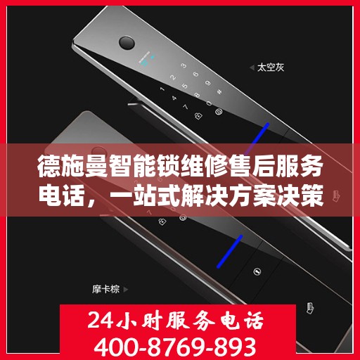 德施曼智能锁维修售后服务电话，一站式解决方案决策指南