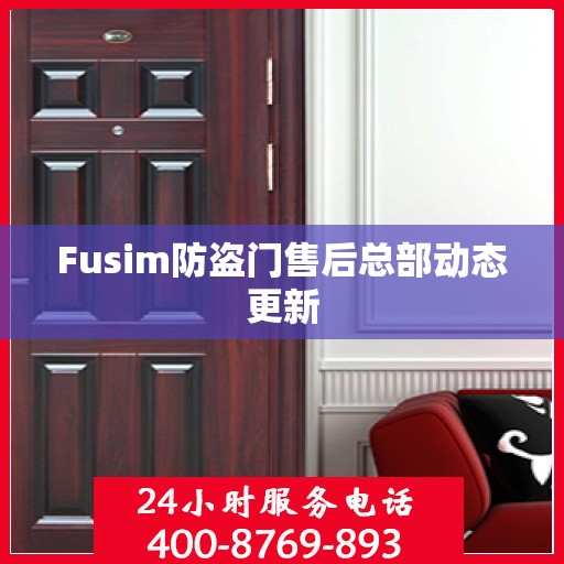 Fusim防盗门售后总部动态更新