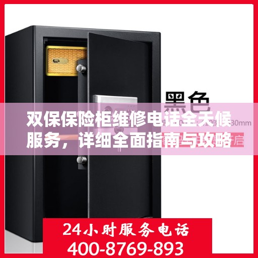 双保保险柜维修电话全天候服务，详细全面指南与攻略