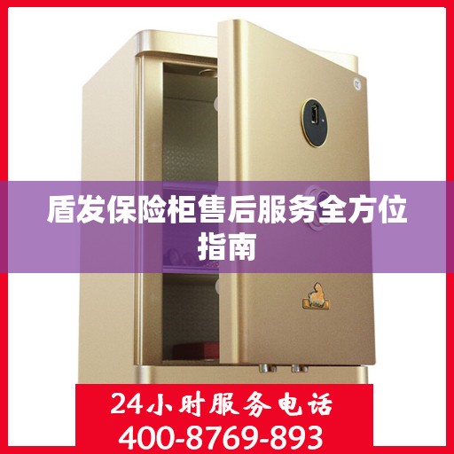 盾发保险柜售后服务全方位指南