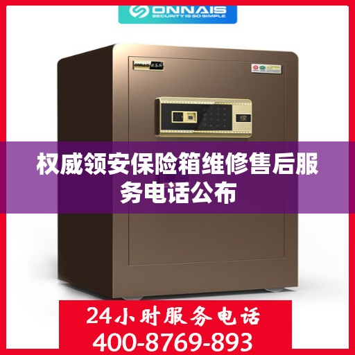 权威领安保险箱维修售后服务电话公布