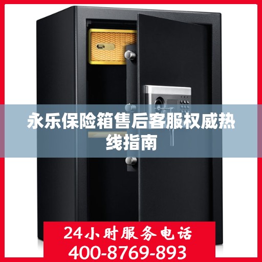 永乐保险箱售后客服权威热线指南