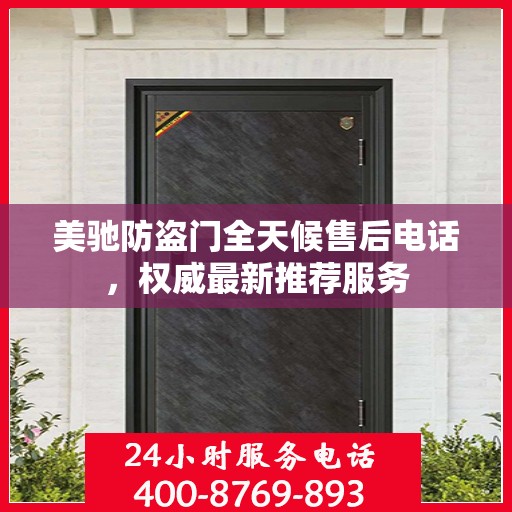 美驰防盗门全天候售后电话，权威最新推荐服务