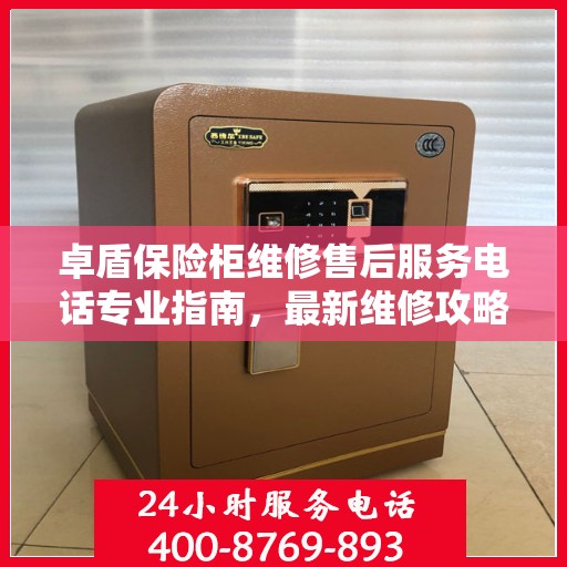 卓盾保险柜维修售后服务电话专业指南，最新维修攻略及售后支持解读