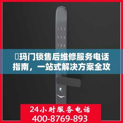 玥玛门锁售后维修服务电话指南，一站式解决方案全攻略