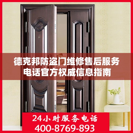德克邦防盗门维修售后服务电话官方权威信息指南