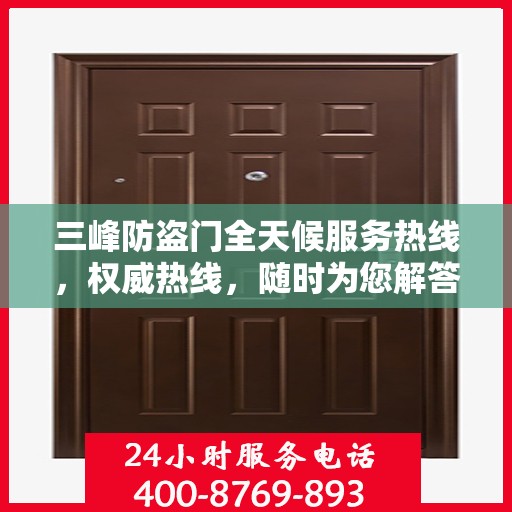 三峰防盗门全天候服务热线，权威热线，随时为您解答！
