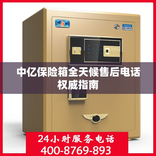 中亿保险箱全天候售后电话权威指南