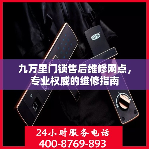 九万里门锁售后维修网点，专业权威的维修指南