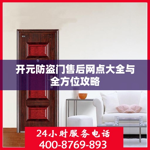 开元防盗门售后网点大全与全方位攻略