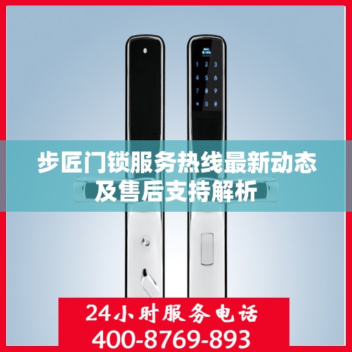 步匠门锁服务热线最新动态及售后支持解析