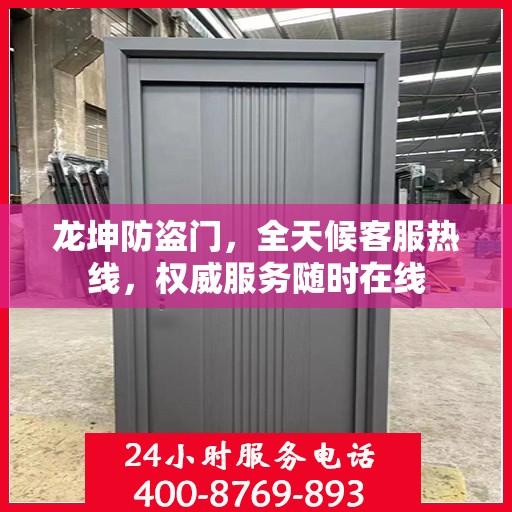 龙坤防盗门，全天候客服热线，权威服务随时在线