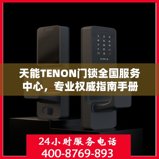 天能TENON门锁全国服务中心，专业权威指南手册