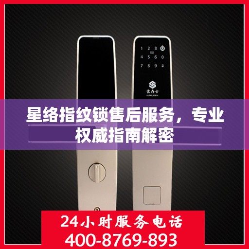 星络指纹锁售后服务，专业权威指南解密