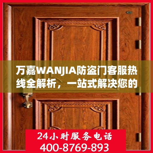 万嘉WANJIA防盗门客服热线全解析，一站式解决您的疑问和需求