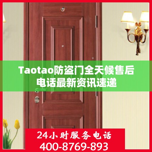 Taotao防盗门全天候售后电话最新资讯速递